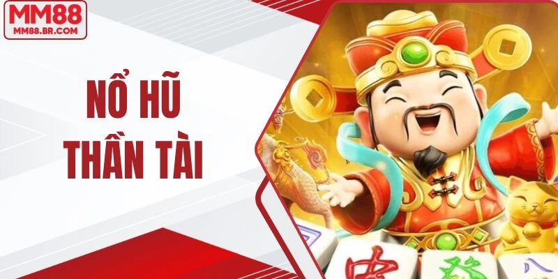 Nổ Hũ Thần Tài - Khám Phá Siêu Phẩm Slot Đổi Thưởng Tại MM88