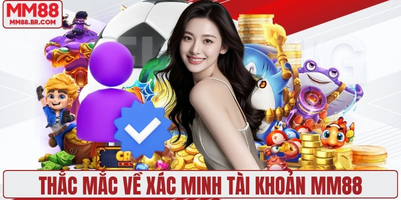 Thắc mắc về xác minh tài khoản MM88